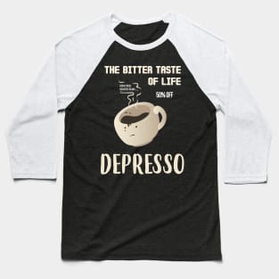 The Bitter Taste Of Life Depresso Baseball T-Shirt